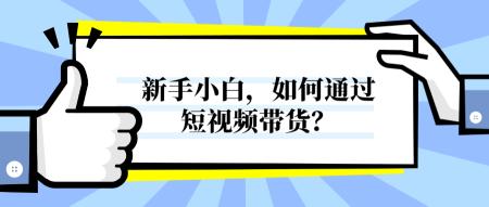 新手小白如何通过短视频带货（附抖音短视频带货成功的需要做好以下4点）