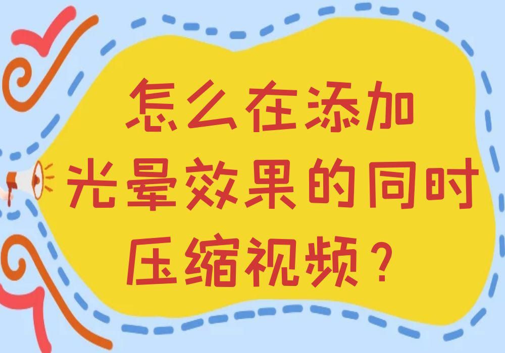 剪辑多个视频的软件（多个视频添加光晕效果同时压缩视频的剪辑工具）