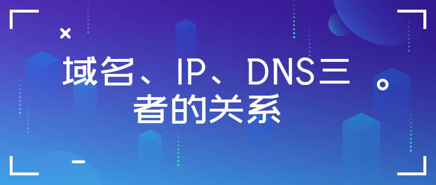 什么是IP？什么是域名？DNS又是什么(这三者有什么关联关系）