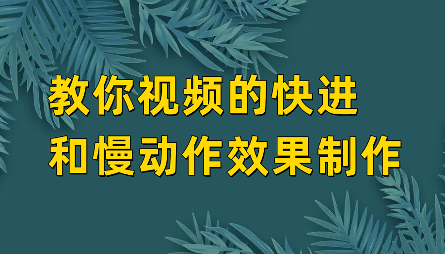 剪辑视频怎么慢放某个镜头（教你视频的快进和慢动作效果制作）