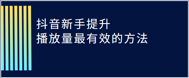 抖音的播放量如何提高(讲解抖音新手怎么提高播放量)