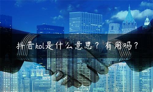 抖音kol有哪些（抖音kol是什么意思）