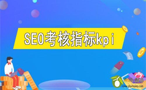 seo的主要内容及优化要求（seo绩效考核指标）