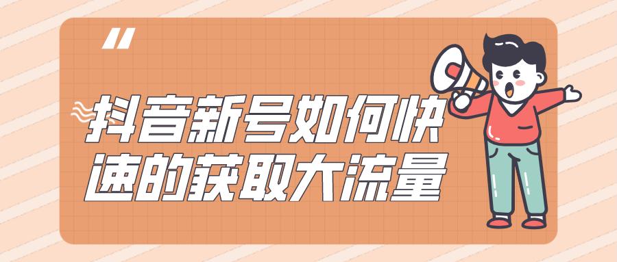 新的抖音号怎样才能有更多流量（分享抖音新号如何快速的获取大流量）