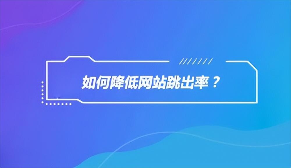 如何减少网站跳出率（网站跳出率过高的原因）