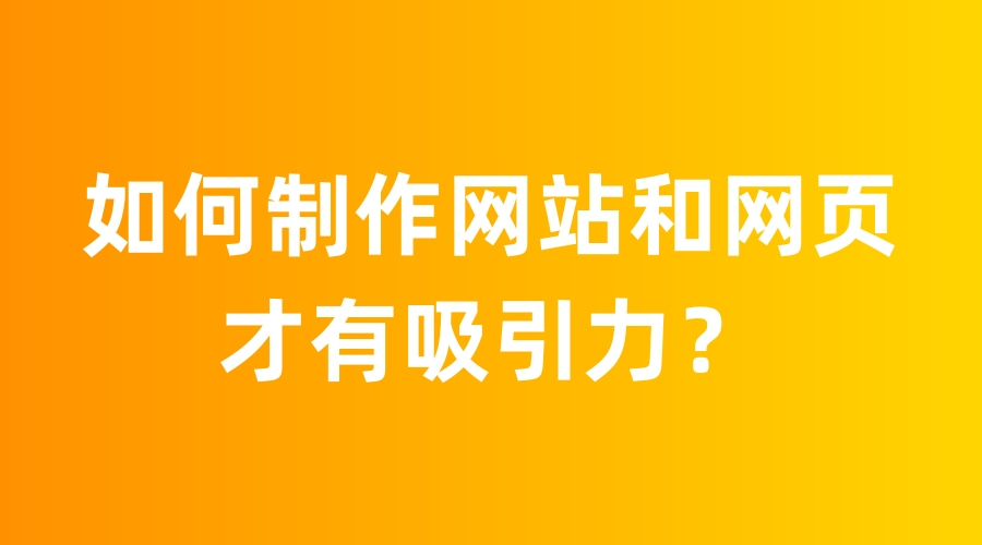 如何制作网站和网页才有吸引力呢（如何为网站做优化）