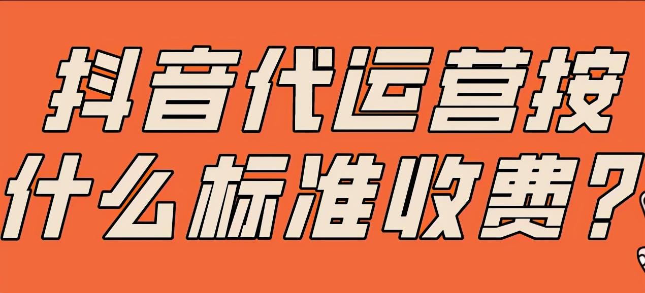 抖音代运营的收费标准（抖音代运营收费详细价格）