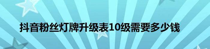 如何快速升级抖音灯牌为主题（15个段落带你了解抖音灯牌升级攻略）
