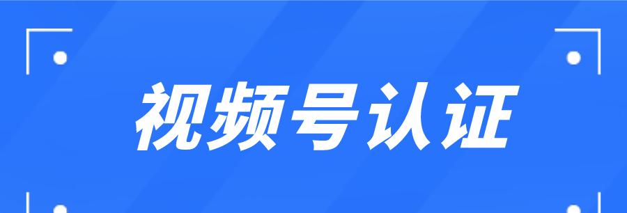 打造企业影响力（视频号认证企业助力）