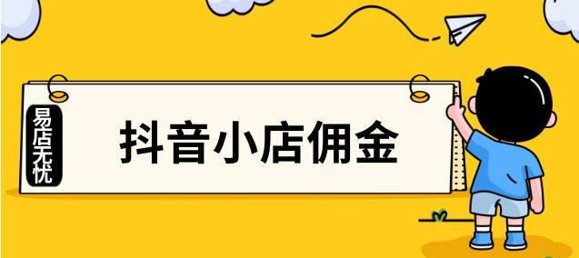 抖音小店佣金扣收费标准详解（了解抖音小店佣金的计费规则）