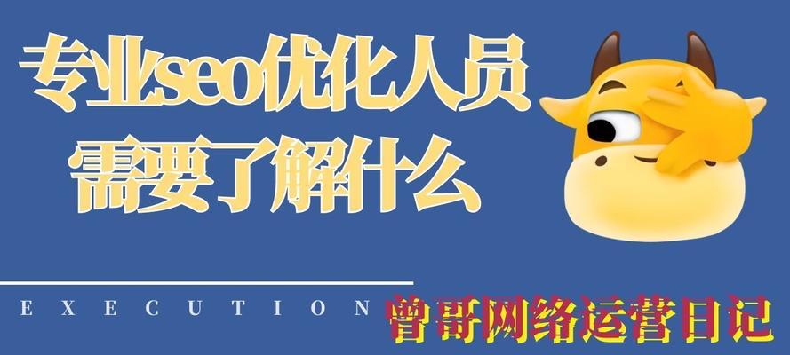 SEO优化师的主要优化任务是什么？（了解SEO优化师的工作内容和技能需求）