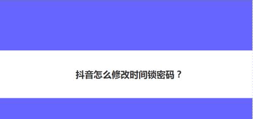 如何设置抖音时间锁？（了解抖音时间锁的功能及使用方法，让你的抖音观看更加健康）