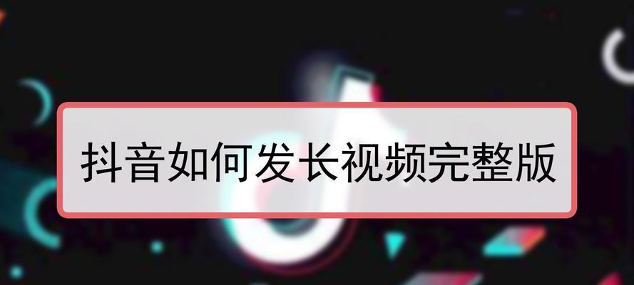 抖音将支持30分钟以上长视频（抖音将推出长视频权限）