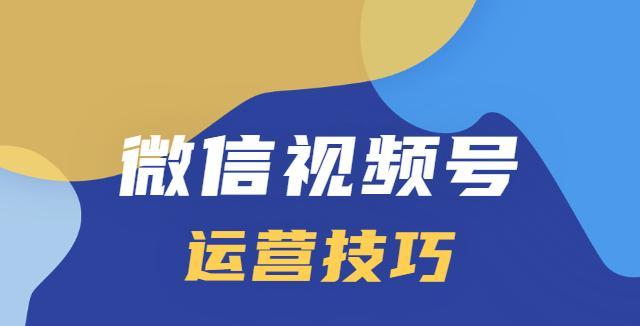 微信视频号运营技巧（用这些技巧轻松增加微信视频号的曝光率和粉丝互动度）