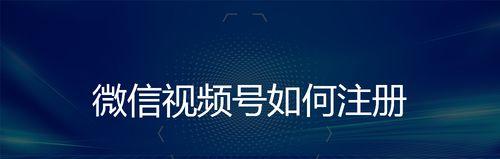 微信视频号怎么开通（一步步教你开启新的视频内容营销方式）