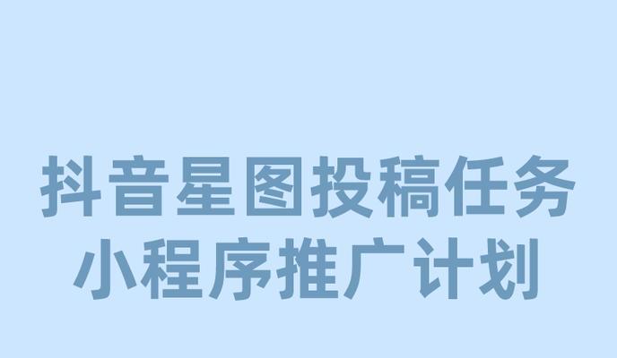 如何在抖音星图平台上接任务？（了解抖音星图平台的任务接取流程和技巧，快速提高任务完成效率）