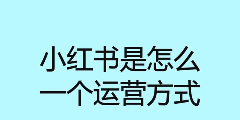 小红书运营规则全解析（打造稳定增长的社区营销策略）