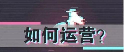 抖音运营（打造与用户互动的内容营销策略）