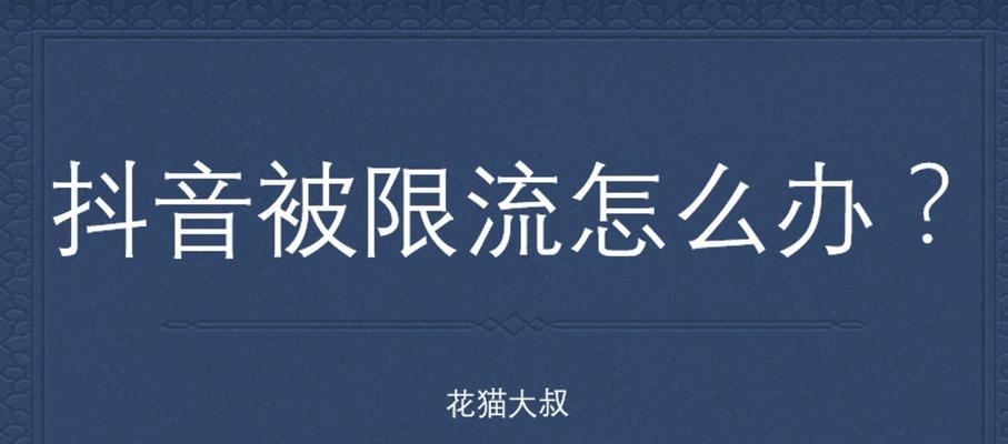 揭秘抖音限流原因与解决方法（如何判断是否被抖音限流，应对措施详解）