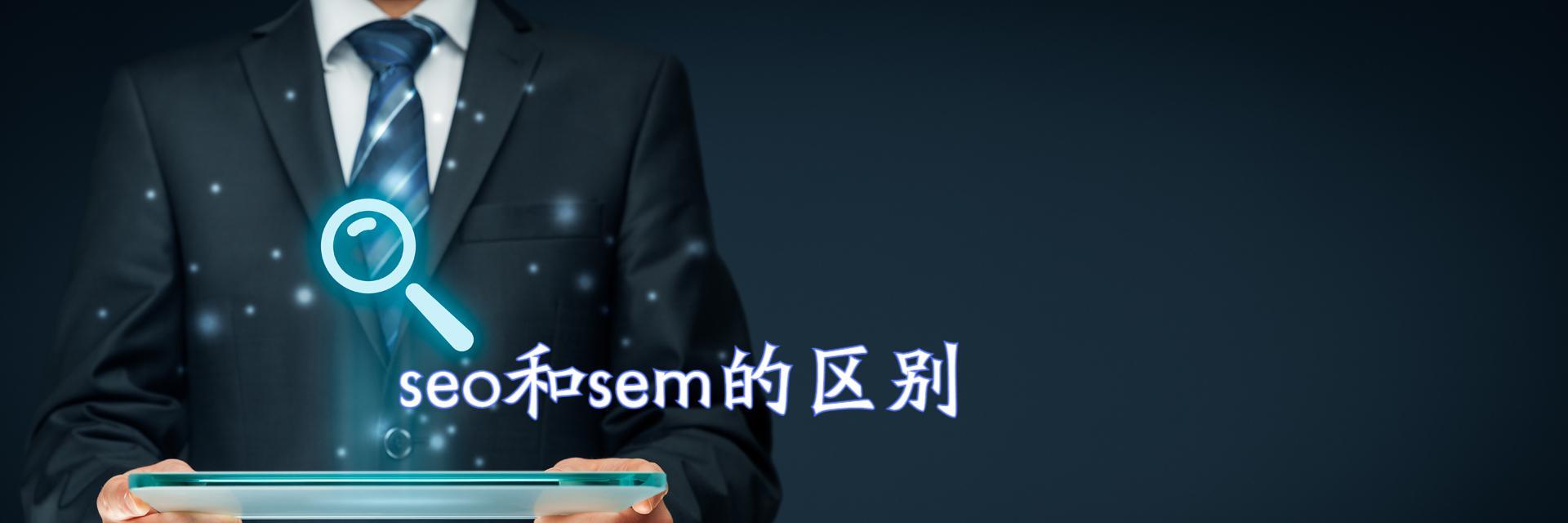 SEO和SEM的区别（了解SEO和SEM，拓展你的数字营销技能）