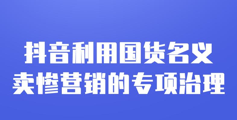 抖音营销玩法专项治理公告（加强抖音平台的监管，杜绝违规行为）