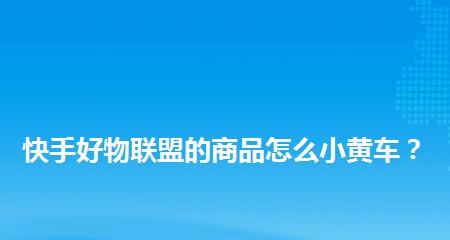 快手好物联盟推广——打造品牌营销新生态（在哪里开通？如何受益？）