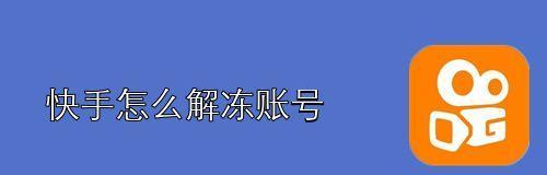 如何解封快手账号？（掌握技巧，轻松恢复账号使用权）