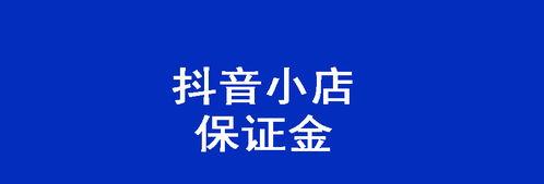 抖音小店保证金是多少（了解抖音小店保证金的相关知识）