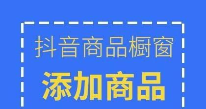 如何将抖店产品添加到橱窗（抖店操作指南，助你提高销售额）