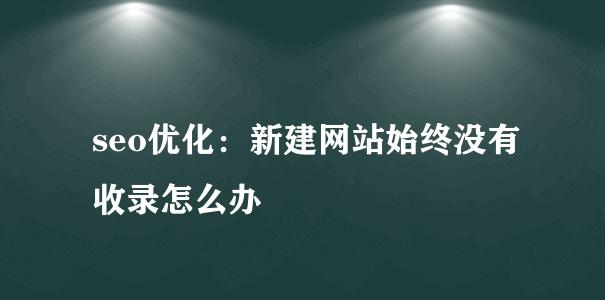 如何处理网站被收录无排名问题（解决无排名的有效方法）