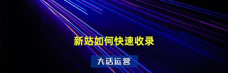 新站如何快速提升收录排名？（十大有效方法带你优化网站收录）