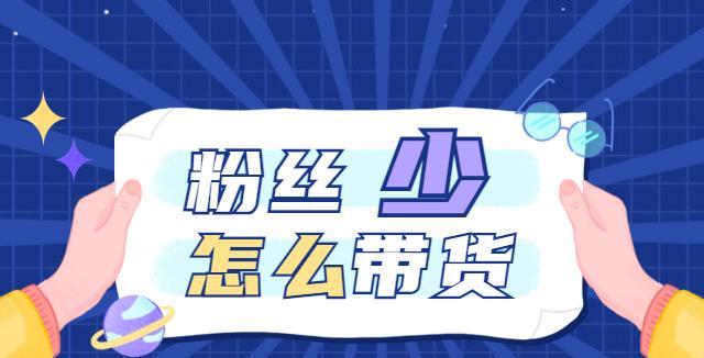 如何快速获得1000个粉丝进行抖音带货？（1000个粉丝是抖音带货的门槛，你需要掌握这些技巧）