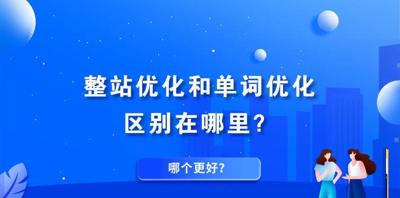 整站优化技巧大全（10个段落详解网站整站优化的技巧，提高网站排名）