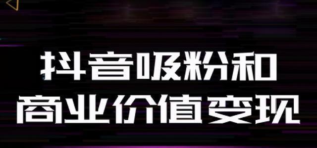 抖音上拥有粉丝是否真的能赚大钱？（探究抖音上拥有粉丝对赚钱的影响以及如何增加粉丝）