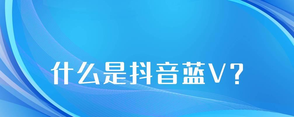 抖音一个主体最多可以认证多少个蓝v（抖音认证规则详解及注意事项）