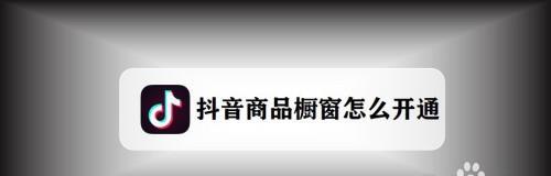 开通抖音橱窗的步骤和注意事项（让你在抖音上更好地展示商品）