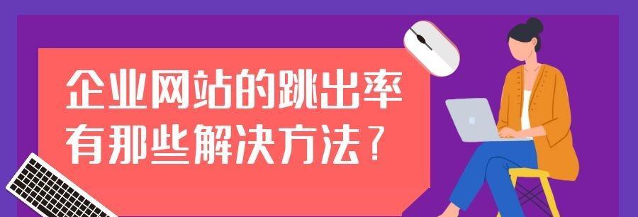 网站流量的跳出率原因分析（从用户体验和网站内容两方面探讨网站流量跳出率的原因）