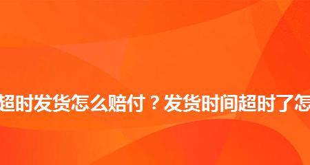 淘宝发货超时怎么赔偿？未按照时间赔付标准是什么？