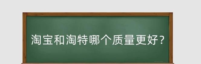 淘宝和淘特的区别在哪里？哪个平台质量好？