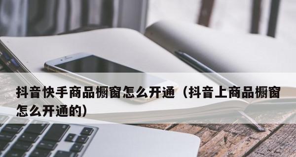 开通抖音商品橱窗，教你一招赚大钱（如何在抖音上开启商品橱窗赚取收益）